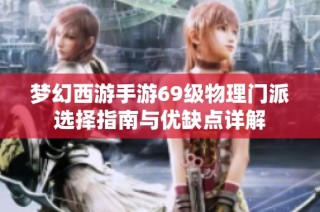 梦幻西游手游69级物理门派选择指南与优缺点详解