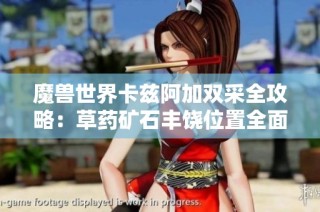 魔兽世界卡兹阿加双采全攻略：草药矿石丰饶位置全面解析