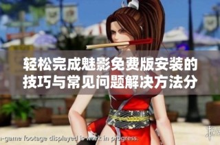 轻松完成魅影免费版安装的技巧与常见问题解决方法分享