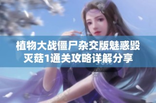 植物大战僵尸杂交版魅惑毁灭菇1通关攻略详解分享