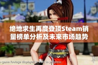 绝地求生再度登顶Steam销量榜单分析及未来市场趋势剖析
