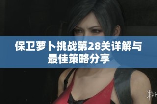 保卫萝卜挑战第28关详解与最佳策略分享