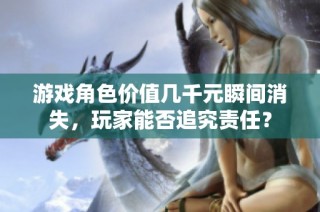 游戏角色价值几千元瞬间消失，玩家能否追究责任？