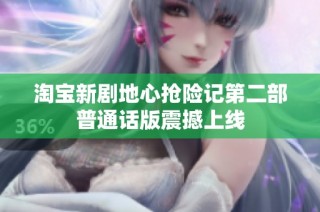 淘宝新剧地心抢险记第二部普通话版震撼上线
