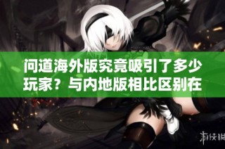 问道海外版究竟吸引了多少玩家？与内地版相比区别在哪里？