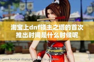 淘宝上dnf领主之塔的首次推出时间是什么时候呢