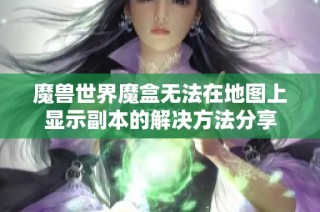 魔兽世界魔盒无法在地图上显示副本的解决方法分享