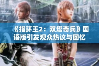 《指环王2：双塔奇兵》国语版引发观众热议与回忆