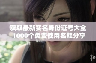 获取最新实名身份证号大全 1000个免费使用名额分享