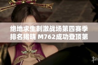 绝地求生刺激战场第四赛季排名揭晓 M762成功登顶第一位置