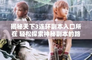 揭秘天下3连环副本入口所在 轻松探索神秘副本的路径