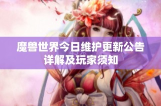 魔兽世界今日维护更新公告详解及玩家须知