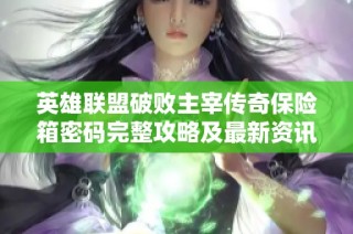 英雄联盟破败主宰传奇保险箱密码完整攻略及最新资讯分享