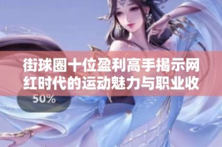 街球圈十位盈利高手揭示网红时代的运动魅力与职业收入斗争