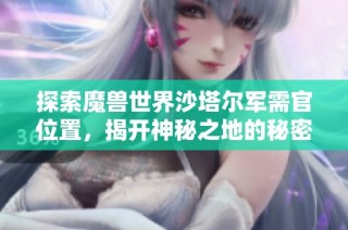 探索魔兽世界沙塔尔军需官位置，揭开神秘之地的秘密