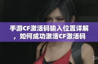 手游CF激活码输入位置详解，如何成功激活CF激活码