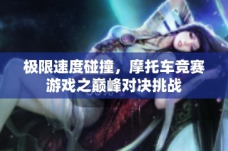 极限速度碰撞，摩托车竞赛游戏之巅峰对决挑战