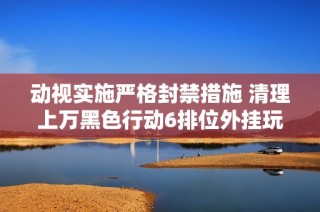 动视实施严格封禁措施 清理上万黑色行动6排位外挂玩家