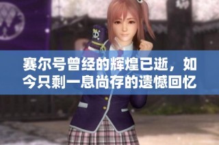 赛尔号曾经的辉煌已逝，如今只剩一息尚存的遗憾回忆