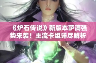 《炉石传说》新版本萨满强势来袭！主流卡组详尽解析与留牌策略分享