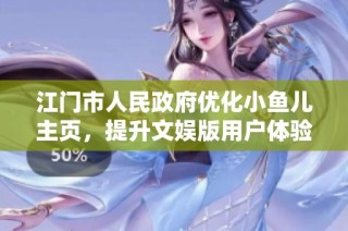 江门市人民政府优化小鱼儿主页，提升文娱版用户体验与功能