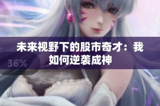 未来视野下的股市奇才：我如何逆袭成神