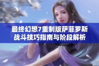 最终幻想7重制版萨菲罗斯战斗技巧指南与阶段解析