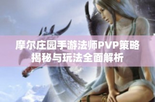 摩尔庄园手游法师PVP策略揭秘与玩法全面解析