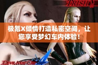 极氪X倾情打造私密空间，让您享受梦幻车内体验！