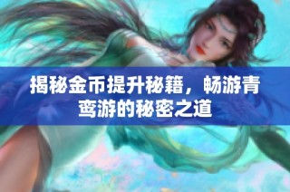 揭秘金币提升秘籍，畅游青鸾游的秘密之道