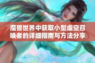 魔兽世界中获取小型虚空召唤者的详细指南与方法分享