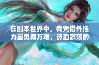 在副本世界中，我凭借外挂力量勇闯万难，热血激荡的冒险旅程即将开启