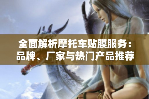 全面解析摩托车贴膜服务：品牌、厂家与热门产品推荐