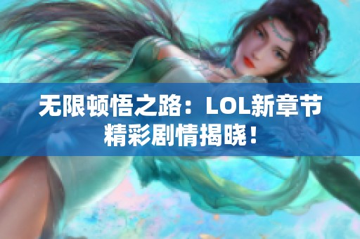 无限顿悟之路：LOL新章节精彩剧情揭晓！
