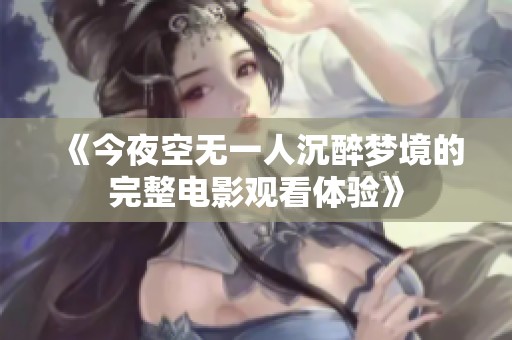 《今夜空无一人沉醉梦境的完整电影观看体验》
