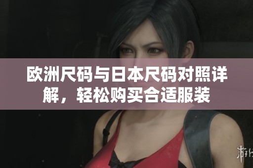 欧洲尺码与日本尺码对照详解，轻松购买合适服装