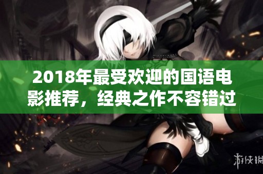 2018年最受欢迎的国语电影推荐，经典之作不容错过