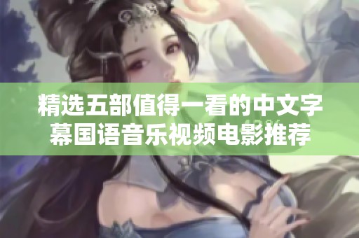 精选五部值得一看的中文字幕国语音乐视频电影推荐