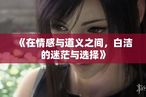 《在情感与道义之间，白洁的迷茫与选择》
