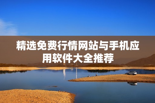 精选免费行情网站与手机应用软件大全推荐