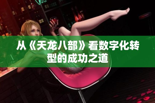 从《天龙八部》看数字化转型的成功之道