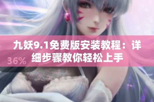 九妖9.1免费版安装教程：详细步骤教你轻松上手