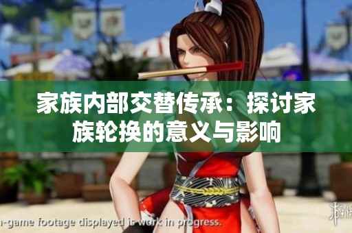 家族内部交替传承：探讨家族轮换的意义与影响