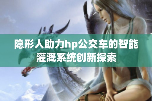隐形人助力hp公交车的智能灌溉系统创新探索
