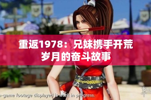 重返1978：兄妹携手开荒岁月的奋斗故事