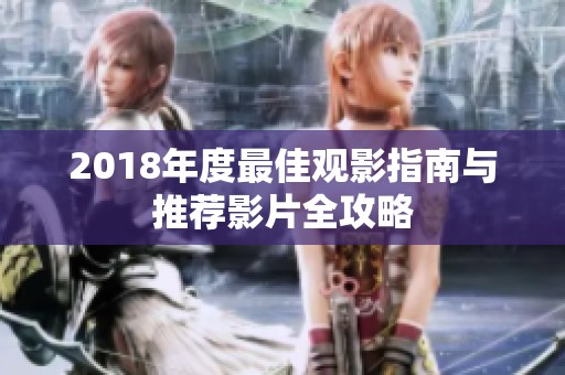 2018年度最佳观影指南与推荐影片全攻略
