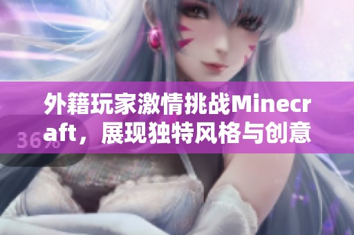 外籍玩家激情挑战Minecraft，展现独特风格与创意