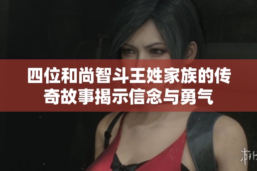 四位和尚智斗王姓家族的传奇故事揭示信念与勇气