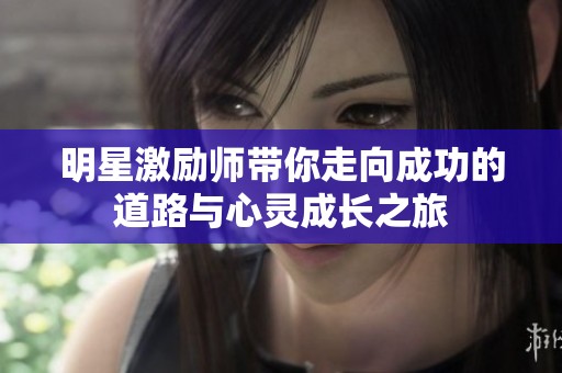明星激励师带你走向成功的道路与心灵成长之旅