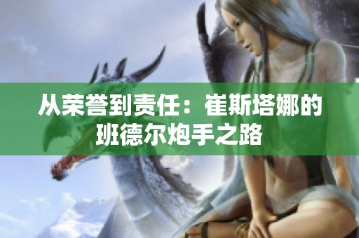 从荣誉到责任：崔斯塔娜的班德尔炮手之路